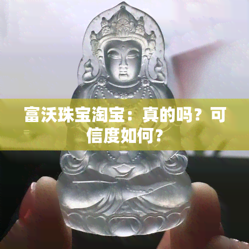 富沃珠宝淘宝：真的吗？可信度如何？