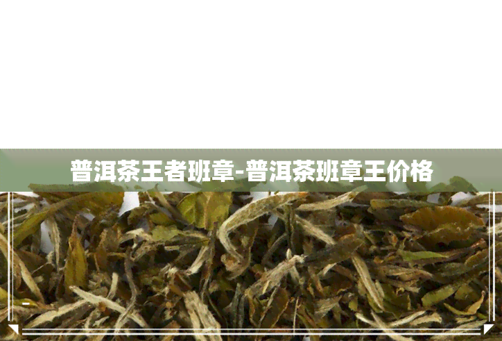 普洱茶王者班章-普洱茶班章王价格