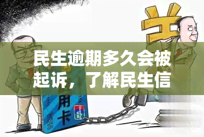 民生逾期多久会被起诉，了解民生信用卡逾期：多久会面临被起诉的风险？