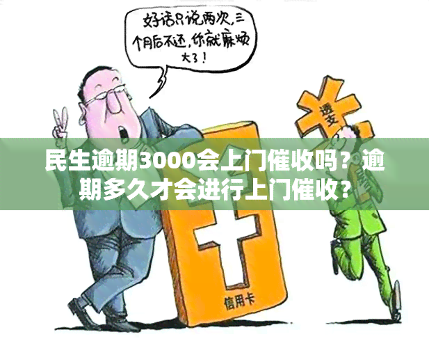 民生逾期3000会上门吗？逾期多久才会进行上门？