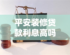 平安装修贷款利息高吗，揭秘平安装修贷款利息：是否真的高？