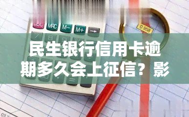 民生银行信用卡逾期多久会上？影响及解决办法