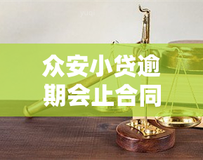 众安小贷逾期会止合同吗，众安小贷逾期会导致合同止吗？