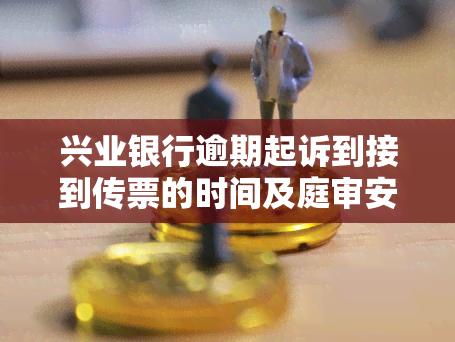 兴业银行逾期起诉到接到传票的时间及庭审安排