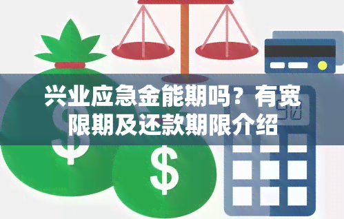 兴业应急金能期吗？有宽限期及还款期限介绍