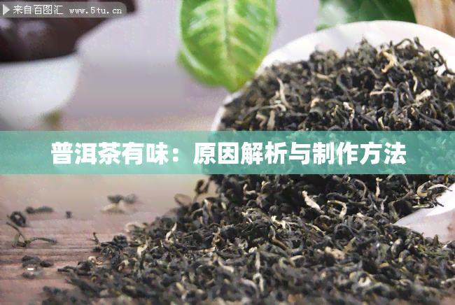 普洱茶有味：原因解析与制作方法