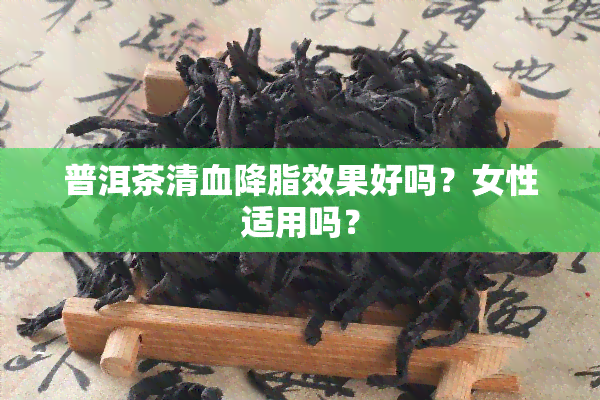 普洱茶清血降脂效果好吗？女性适用吗？