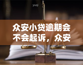 众安小贷逾期会不会起诉，众安小贷逾期会被起诉吗？答案在这里！