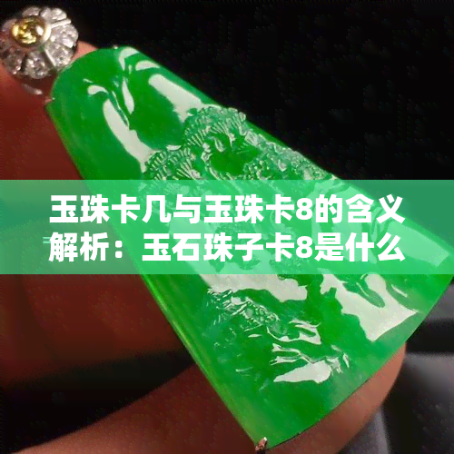 玉珠卡几与玉珠卡8的含义解析：玉石珠子卡8是什么意思？