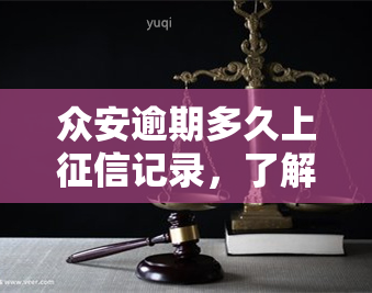 众安逾期多久上记录，了解你的信用记录：众安逾期多久会上？