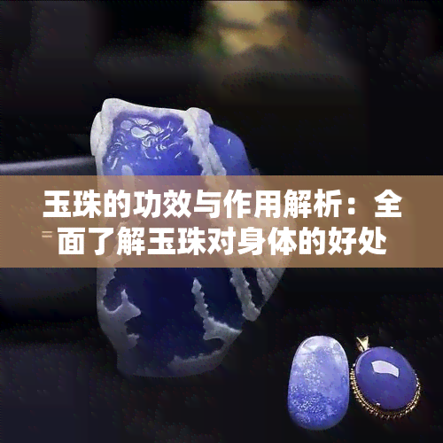 玉珠的功效与作用解析：全面了解玉珠对身体的好处