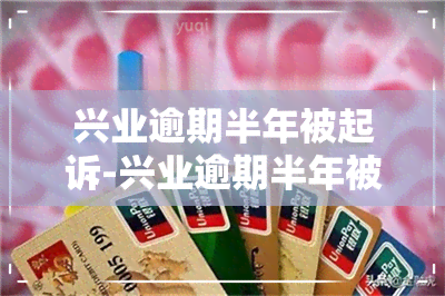 兴业逾期半年被起诉-兴业逾期半年被起诉会怎么样