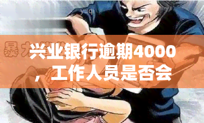 兴业银行逾期4000，工作人员是否会实地探访？