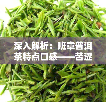 深入解析：班章普洱茶特点口感——苦涩与美妙的完美结合，你值得品尝！