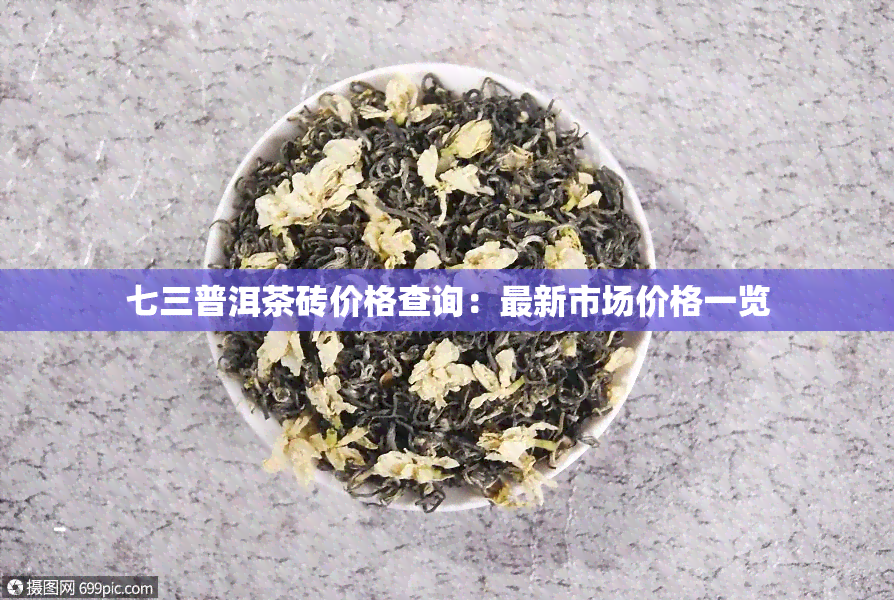 七三普洱茶砖价格查询：最新市场价格一览