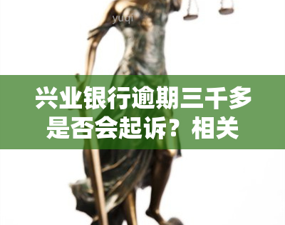 兴业银行逾期三千多是否会起诉？相关问题探讨