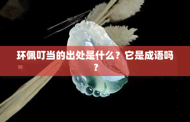 环佩叮当的出处是什么？它是成语吗？