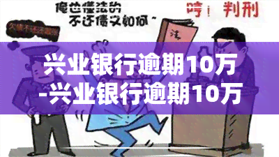 兴业银行逾期10万-兴业银行逾期10万每个月还100进去