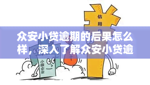 众安小贷逾期的后果怎么样，深入了解众安小贷逾期的严重后果