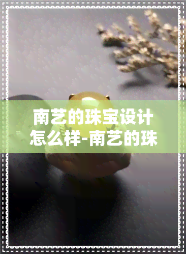 南艺的珠宝设计怎么样-南艺的珠宝设计怎么样啊