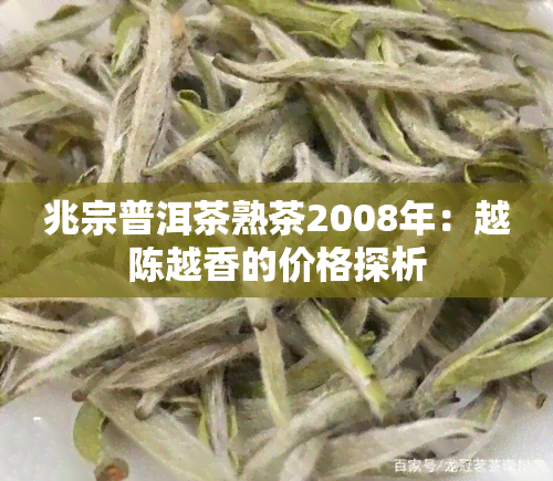 兆宗普洱茶熟茶2008年：越陈越香的价格探析