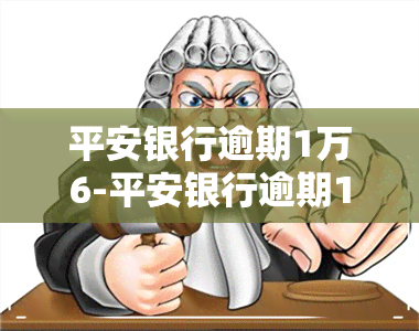 平安银行逾期1万6-平安银行逾期1万6天