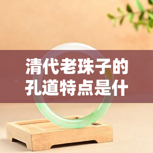 清代老珠子的孔道特点是什么？探究其独特特征与精美图片