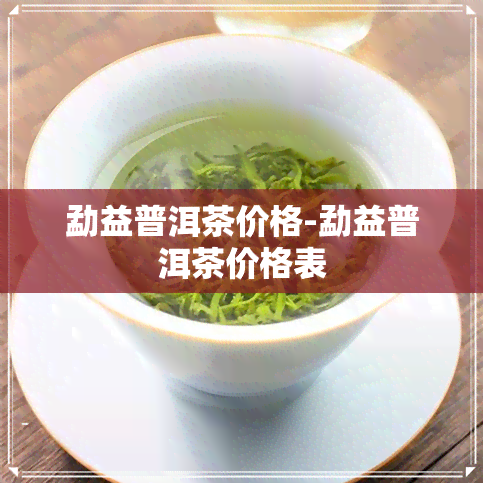 勐益普洱茶价格-勐益普洱茶价格表