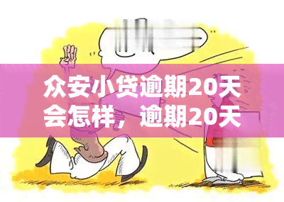 众安小贷逾期20天会怎样，逾期20天，众安小贷将采取何种措？