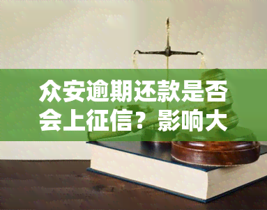 众安逾期还款是否会上？影响大吗？解决方案是什么？