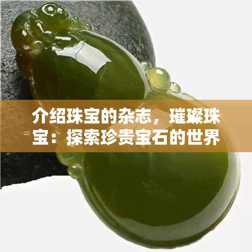 介绍珠宝的杂志，璀璨珠宝：探索珍贵宝石的世界