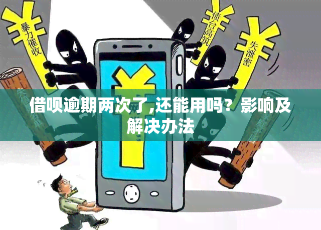 借呗逾期两次了,还能用吗？影响及解决办法