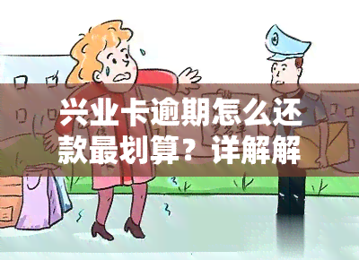 兴业卡逾期怎么还款最划算？详解解决方案