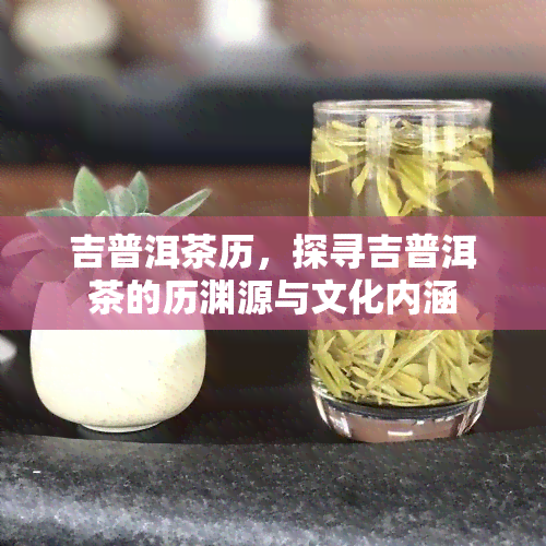 吉普洱茶历，探寻吉普洱茶的历渊源与文化内涵