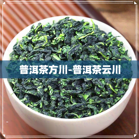 普洱茶方川-普洱茶云川