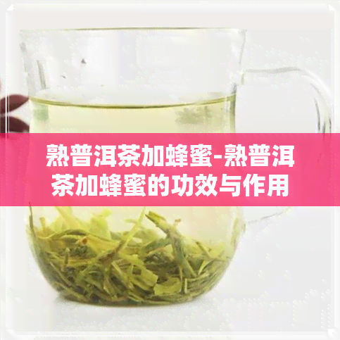 熟普洱茶加蜂蜜-熟普洱茶加蜂蜜的功效与作用