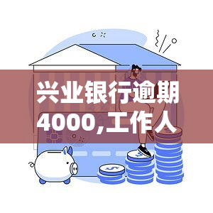 兴业银行逾期4000,工作人员会实地探访吗，兴业银行逾期4000元，工作人员是否会上门进行实地探访？