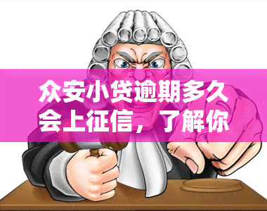 众安小贷逾期多久会上，了解你的信用：众安小贷逾期多长时间会进入个人记录？