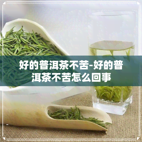 好的普洱茶不苦-好的普洱茶不苦怎么回事