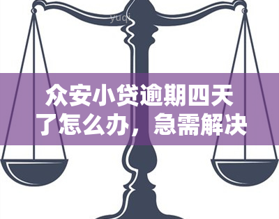 众安小贷逾期四天了怎么办，急需解决：众安小贷逾期四天，应该采取什么措？