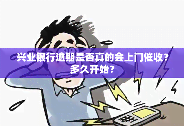 兴业银行逾期是否真的会上门？多久开始？