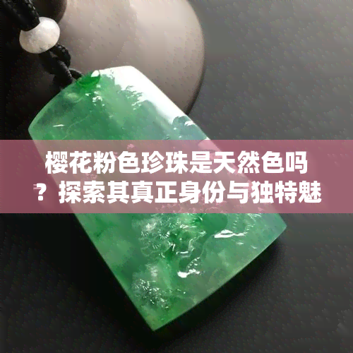 樱花粉色珍珠是天然色吗？探索其真正身份与独特魅力！