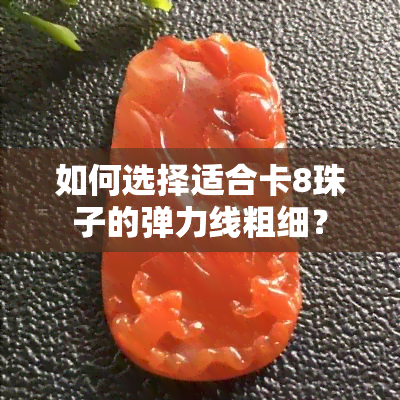 如何选择适合卡8珠子的弹力线粗细？