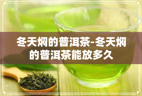 冬天焖的普洱茶-冬天焖的普洱茶能放多久