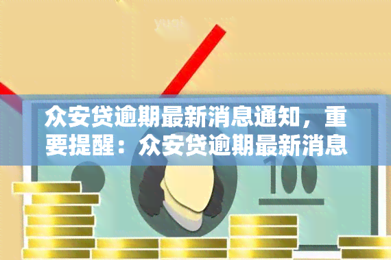 众安贷逾期最新消息通知，重要提醒：众安贷逾期最新消息已发布，务必关注！