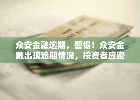 众安金融逾期，警惕！众安金融出现逾期情况，投资者应密切关注