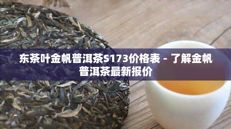 东茶叶金帆普洱茶S173价格表 - 了解金帆普洱茶最新报价