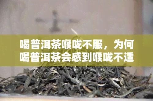 喝普洱茶喉咙不服，为何喝普洱茶会感到喉咙不适？可能是这些原因……