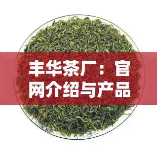 丰华茶厂：官网介绍与产品评测