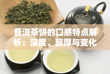 普洱茶饼的口感特点解析：深度、醇厚与变化无穷